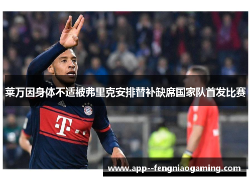 莱万因身体不适被弗里克安排替补缺席国家队首发比赛