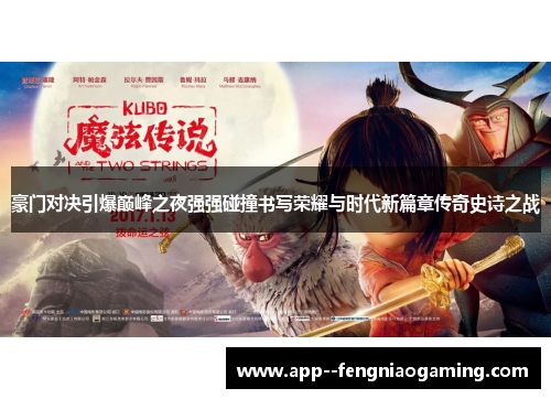 豪门对决引爆巅峰之夜强强碰撞书写荣耀与时代新篇章传奇史诗之战