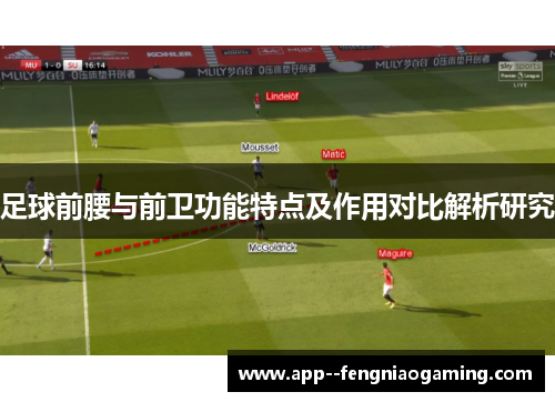足球前腰与前卫功能特点及作用对比解析研究