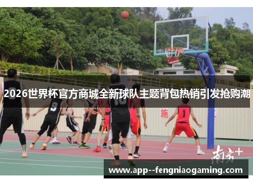 2026世界杯官方商城全新球队主题背包热销引发抢购潮