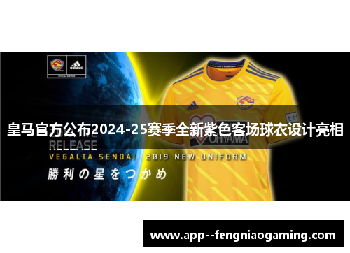 皇马官方公布2024-25赛季全新紫色客场球衣设计亮相