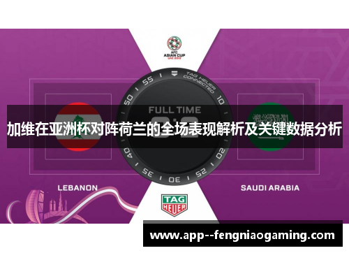 加维在亚洲杯对阵荷兰的全场表现解析及关键数据分析